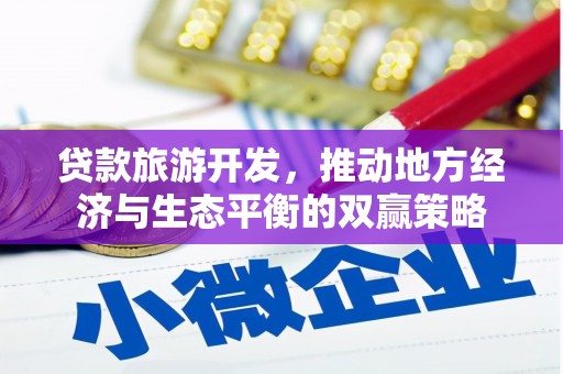 邯山贷款旅游开发，推动地方经济与生态平衡的双赢策略