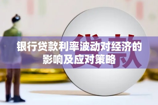 邯山银行贷款利率波动对经济的影响及应对策略