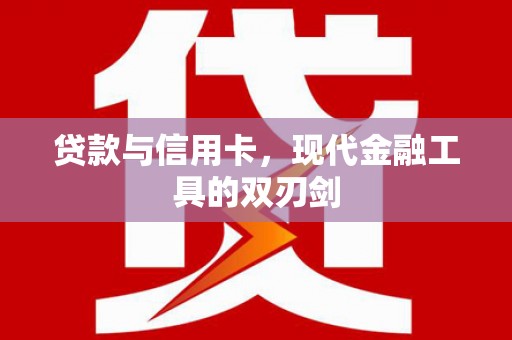 邯山贷款与信用卡，现代金融工具的双刃剑