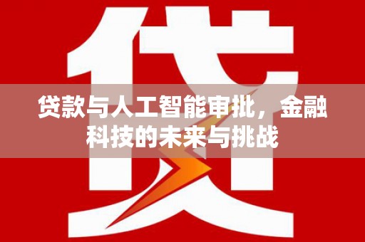 邯山贷款与人工智能审批，金融科技的未来与挑战
