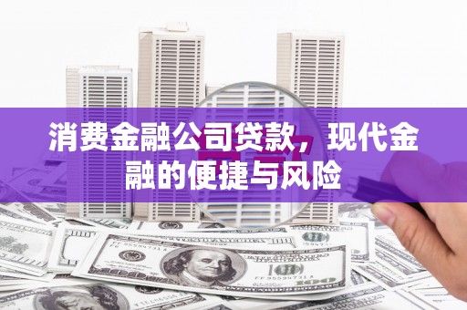 邯山消费金融公司贷款，现代金融的便捷与风险